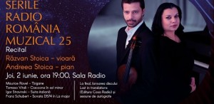 Serile Radio România Muzical – 25. Recital susținut de violonistul Răzvan Stoica și pianista Andreea Stoica