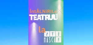 Dramaturgie românească la Întâlnirile Teatrul azi la Masca