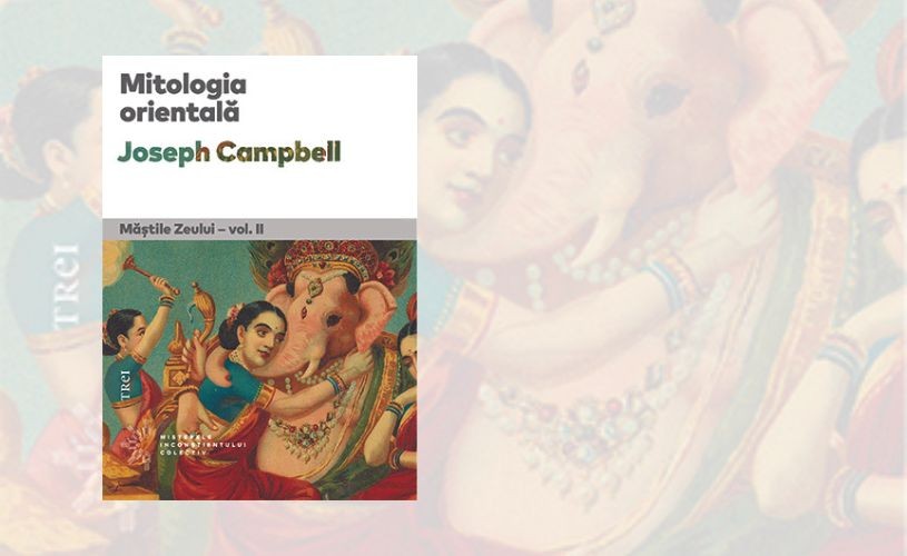 Despre misterele și miturile Orientului, în cel de-al doilea volum al seriei „Măștile Zeului”, de Joseph Campbell