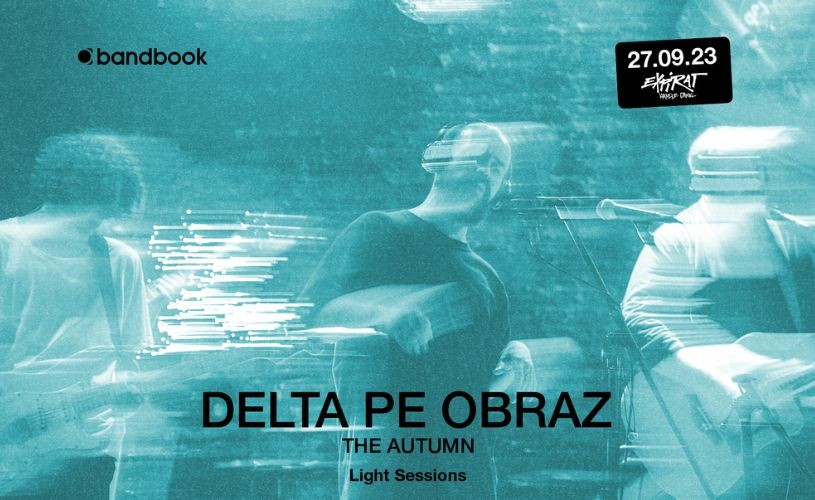 Concert Delta Pe Obraz – finalul seriei #LightSessions din Expirat Halele Carol