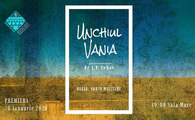 PREMIERĂ: „Unchiul Vania“ de A.P. Cehov, în regia lui Sorin Militaru, la Sala Mare