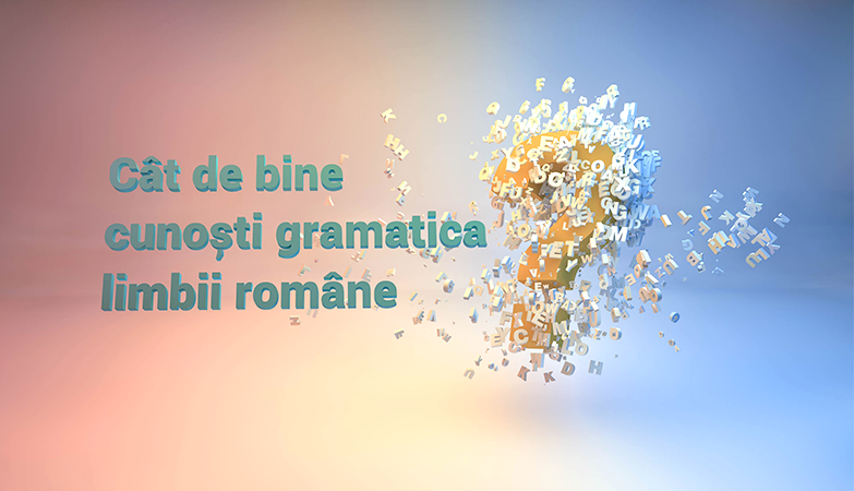Cât de bine cunoşti gramatica limbii române?